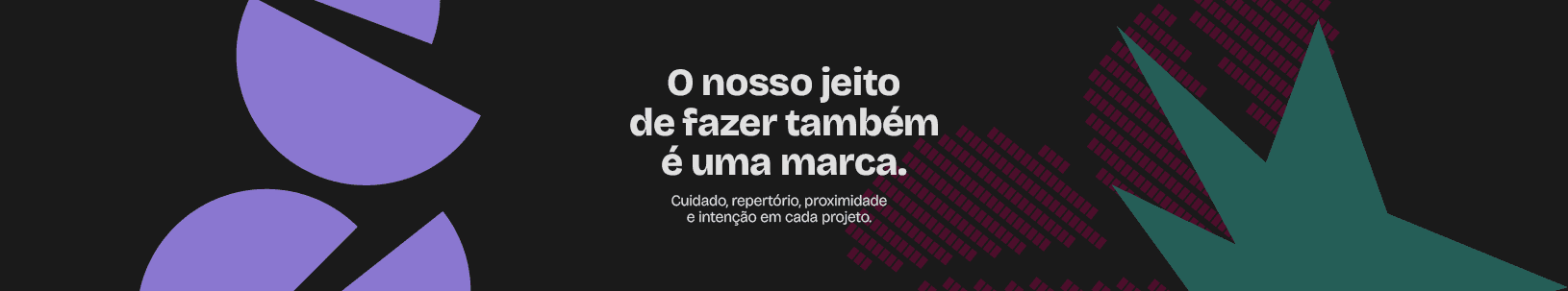 O nosso jeito de fazer também é uma marca. Cuidado, repertório, proximidade e intenção em cada projeto.